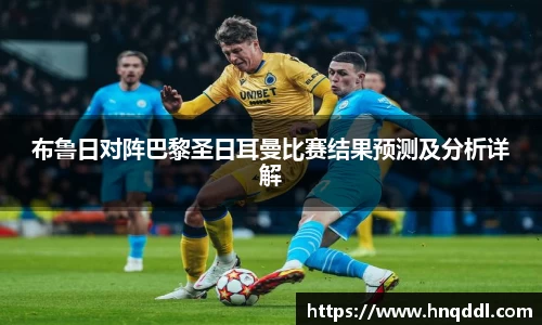 布鲁日对阵巴黎圣日耳曼比赛结果预测及分析详解